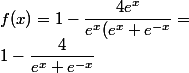 f(x)=1-\dfrac{4e^x}{e^x(e^x+e^{-x}}=
 \\ 1-\dfrac{4}{e^x+e^{-x}}